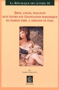 Aurelio Principato - Eros, logos, dialogos - Huit études sur l'énonciation romanesque de Charles Sorel à Germaine de Staël.