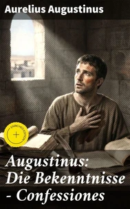 Augustinus: Die Bekenntnisse - Confessiones