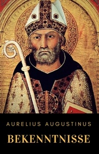 Aurelius Augustinus - Bekenntnisse - Vollständige deutsche Ausgabe der Confessiones.