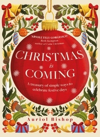 Auriol Bishop - Christmas is Coming - A treasury of simple ways to celebrate festive days.