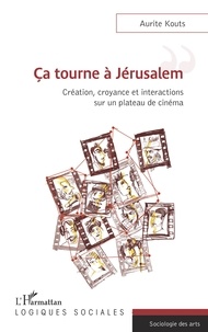 Aurite Kouts - Ca tourne à Jérusalem - Création, croyance et interactions sur un plateau de cinéma.