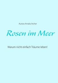 Aurora Amalia Archer - Rosen im Meer.