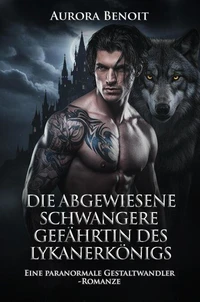 Die abgewiesene schwangere Gefährtin des Lykanerkönigs: Eine paranormale Gestaltwandler-Romanze