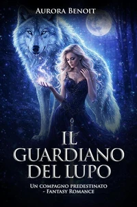 Il guardiano del lupo: Un compagno predestinato - Fantasy Romance