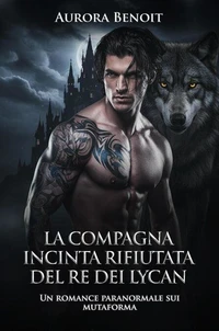 La compagna incinta rifiutata del Re dei Lycan: Un romance paranormale sui mutaforma
