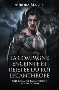 La compagne enceinte et rejetée du roi lycanthrope: Une romance paranormale de métamorphe