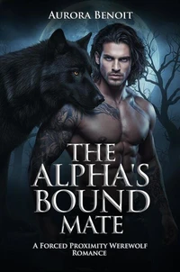 The Alpha's Bound Mate: A Forced Proximity Werewolf Romance