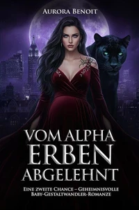 Vom Alpha Erben Abgelehnt: Eine zweite Chance – Geheimnisvolle Baby-Gestaltwandler-Romanze