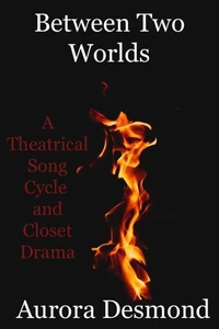 Between Two Worlds: A Theatrical Song Cycle and Closet Drama