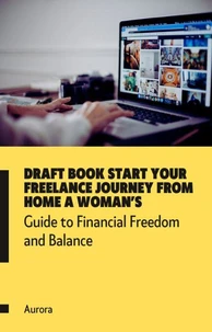 ???? Draft Book Start Your Freelance Journey from Home A Woman’s Guide to Financial Freedom and Balance