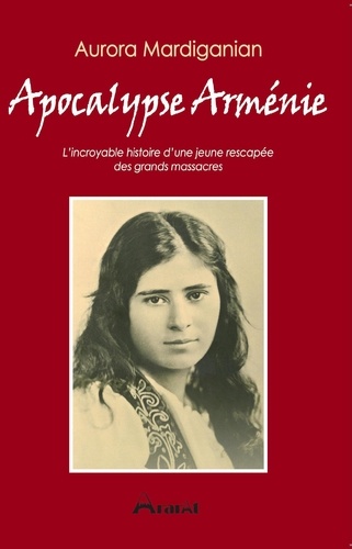 Apocalypse Arménie - L’incroyable histoire d’une jeune rescapée  des grands massacres