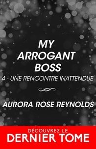 Aurora Rose Reynolds et Mariane Plet - My arrogant boss - Une rencontre inattendue, T4.