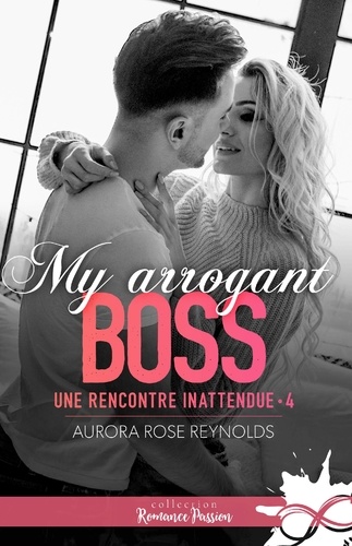 Aurora Rose Reynolds et Mariane Plet - My arrogant boss - Une rencontre inattendue, T4.