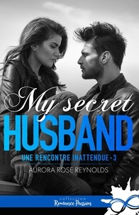 Aurora Rose Reynolds - Une rencontre inattendue 3 : My secret husband - Une rencontre inattendue, T3.