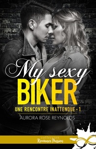 Aurora Rose Reynolds - Une rencontre inattendue Tome 1 : My sexy biker.