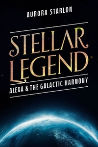  Aurora Starlon - Stellar Legend: Alexa &amp; The Galactic Harmony - Stellar Legends: A cosmic Adventure Beyond Imagination, #2.