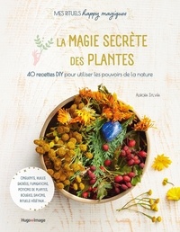 Aurora Sylvàa et Agnès Busière - La magie secrète des plantes - 40 recettes DIY pour utiliser les pouvoirs de la nature.