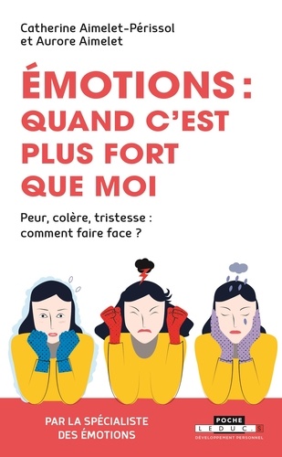 Emotions, quand c'est plus fort que moi. Peur, colère, tristesse : comment faire face ?