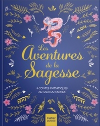Aurore Aimelet et Gilles Diederichs - Les Aventures de la Sagesse - 8 contes initiatiques autour du monde.
