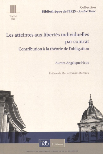 Aurore-Angélique Hyde - Les atteintes aux libertés individuelles par contrat - Contribution à la théorie de l'obligation.