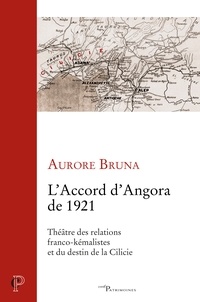 Aurore Bruna - L'accord d'Angora de 1921 - Théâtre des relations franco-kémalistes et du destin de la Cilicie.