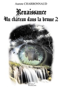 Aurore Charbonnaud - Un château dans la brume Tome 2 : Renaissance.