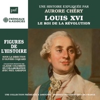 Aurore Chéry - Louis XVI - le roi de la Révolution. Une biographie expliquée.