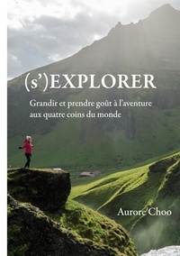 Aurore Choo - (s')Explorer - Grandir et prendre goût à l'aventure aux quatre coins du monde.