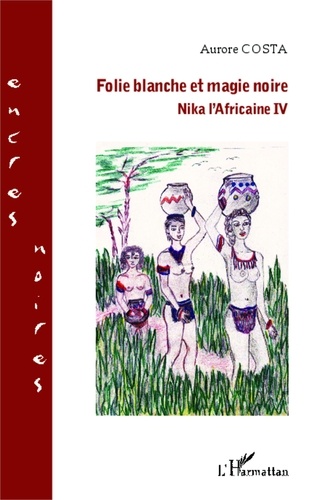 Aurore Costa - Nika l'Africaine Tome 4 : Folie blanche et magie noire.