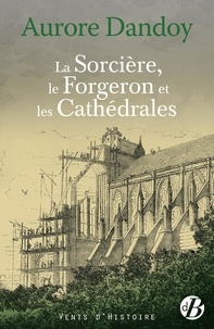 Aurore Dandoy - La Sorcière, le Forgeron et les Cathédrales.