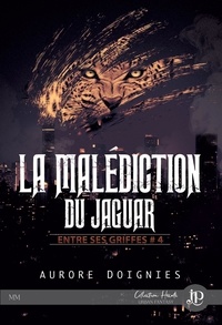 Aurore Doignies - Entre ses griffes 4 : La malédiction du jaguar.