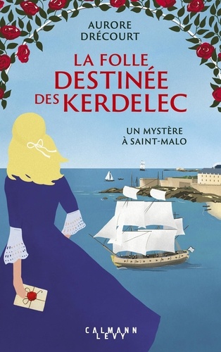 La Folle destinée des Kerdelec  La folle destinée des Kerdelec. Un mystère à Saint-Malo