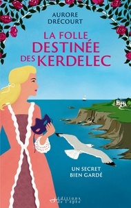 Aurore Drécourt - La folle destinée des Kerdelec - Un secret bien gardé.