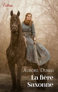 Aurore Dumas - La fière Saxonne - Intrépides et séductrices, les héroïnes Victoria vont conquérir l'Histoire !.