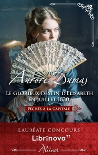 Aurore Dumas - Le glorieux destin d'Elisabeth en Juillet 1830.