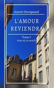 Aurore Duvignaud - L’amour reviendra Tome 1 : Pour toi, je serai là.