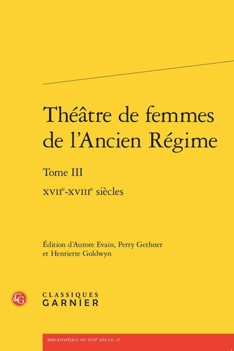 Théâtre de femmes de l'Ancien Régime. Tome 3, XVIIe-XVIIIe siècles