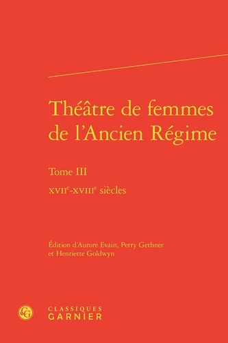 Théâtre de femmes de l'Ancien Régime. Tome 3, XVIIe-XVIIIe siècles