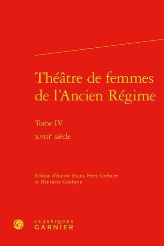 Théâtre de femmes de l'Ancien Régime. Tome 4, XVIIIe siècle