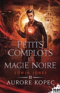 Aurore Kopec - Edwin Jones Tome 2 : Petits complots et magie noire.