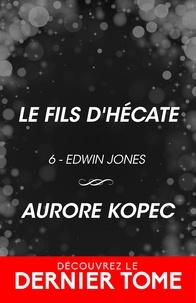 Aurore Kopec - Le fils d'Hécate - Edwin Jones, T6.