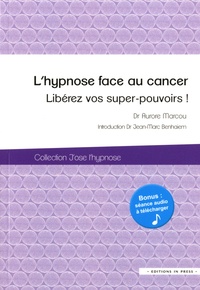 Aurore Marcou - L'hypnose face au cancer - Libérez vos super-pouvoirs !.