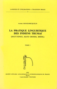 Aurore Monod-Becquelin - La pratique linguistique des Indiens Trumai - Tome 1.