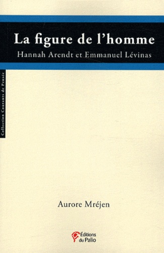 Aurore Mréjen - La figure de l'homme - Hannah Arendt et Emmanuel Lévinas.