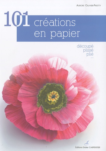 Aurore Ollivier-Piketty - 100 créations en papier - Découpé, plissé, plié....