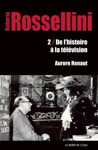 Aurore Renaut - Roberto Rossellini - Tome 2, De l'histoire à la télévision.