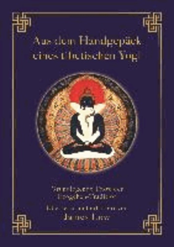 Aus dem Handgepäck eines tibetischen Yogi - Grundlegende Texte der Dzogchen-Tradition.