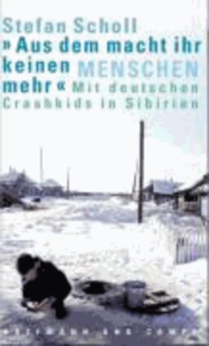 'Aus dem macht ihr keinen Menschen mehr' - Mit deutschen Crashkids in Sibirien.