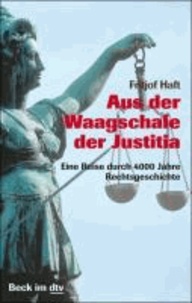 Aus der Waagschale der Justitia - Eine Reise durch 4000 Jahre Rechtsgeschichte.