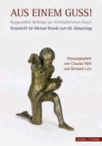 Aus einem Guss! - Ausgewählte Beiträge zur mittelalterlichen Kunst. Festschrift für Michael Brandt zum 65. Geburtstag.